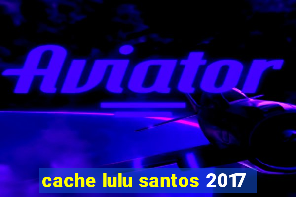 cache lulu santos 2017